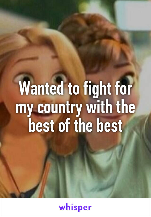 Wanted to fight for my country with the best of the best