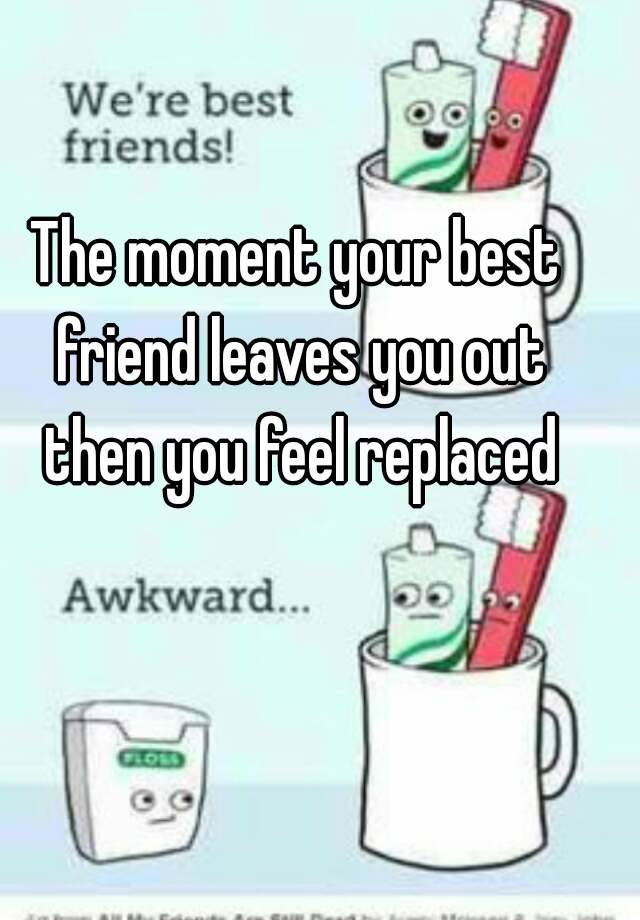 the-moment-your-best-friend-leaves-you-out-then-you-feel-replaced