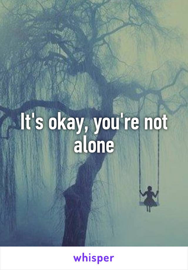 It's okay, you're not alone