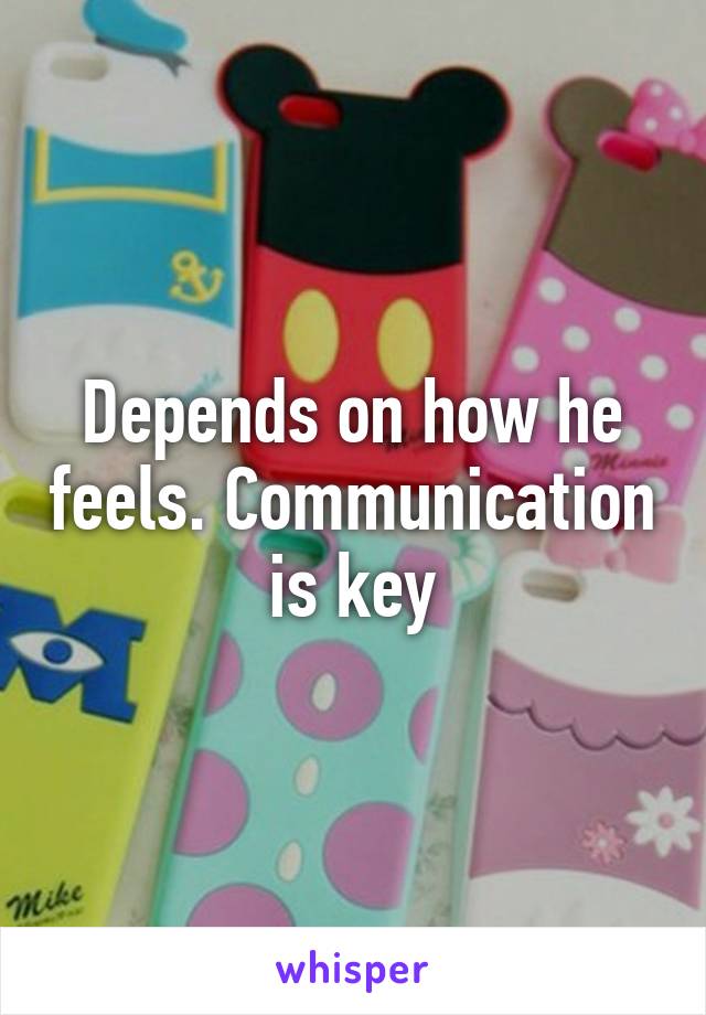 Depends on how he feels. Communication is key