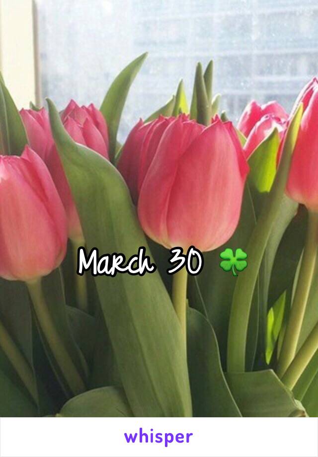 March 30 🍀