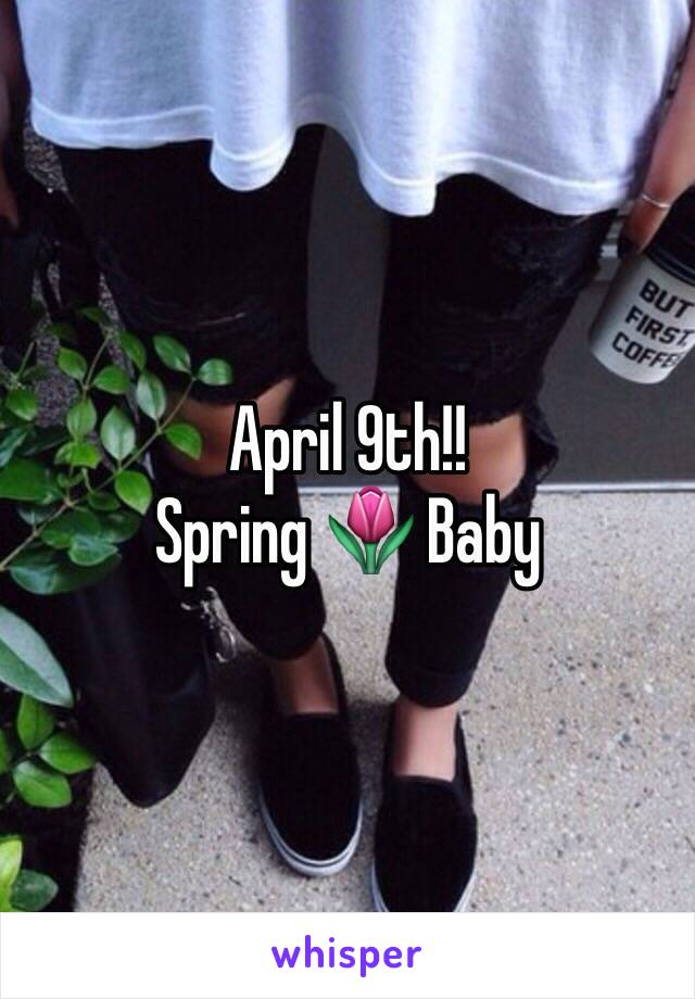 April 9th!!
Spring 🌷 Baby