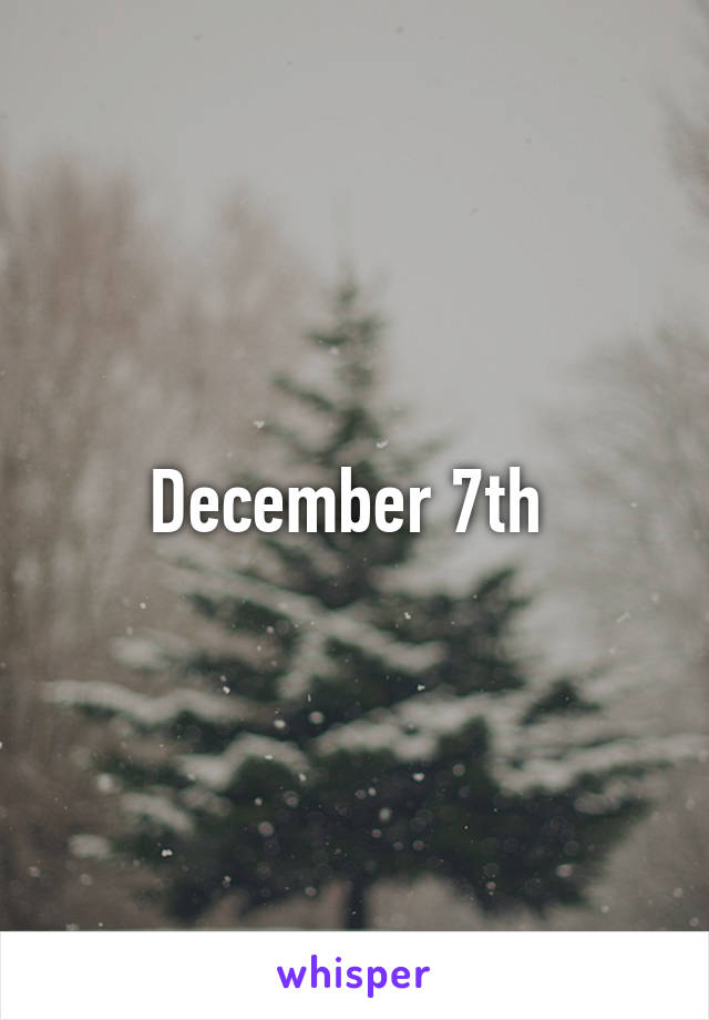 December 7th 