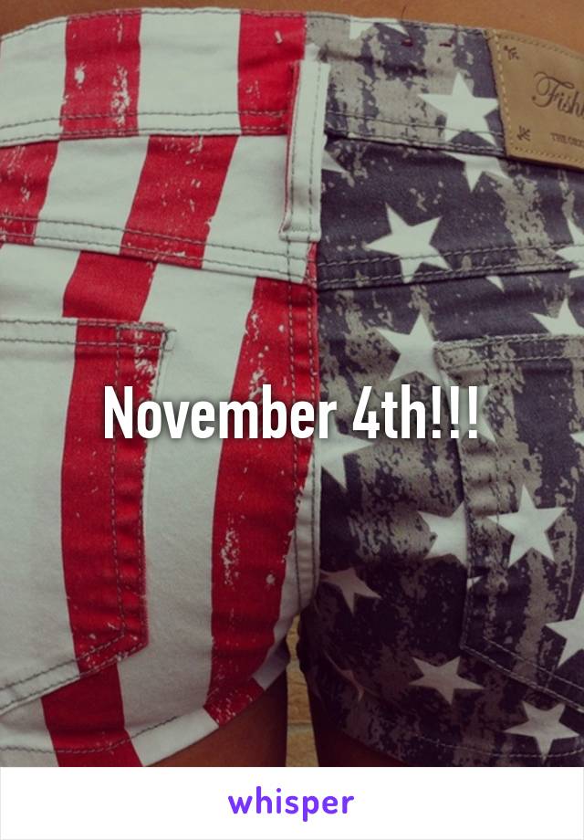 November 4th!!!