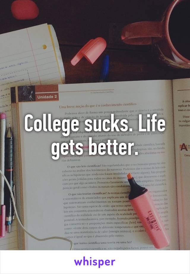 College sucks. Life gets better.