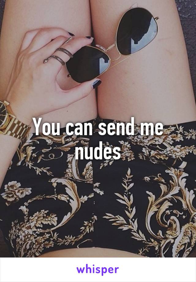 You can send me nudes