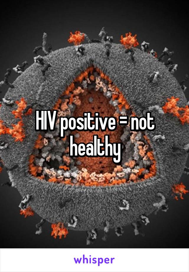 HIV positive = not healthy