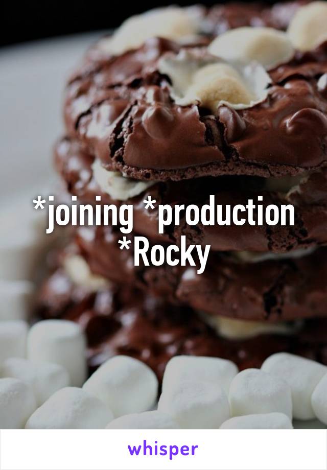*joining *production *Rocky
