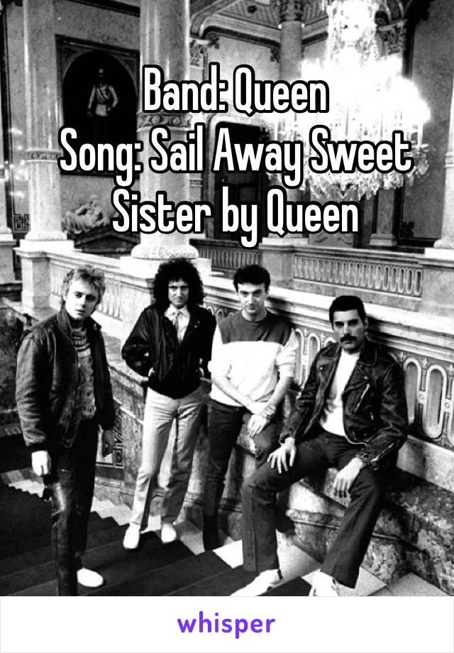 Band: Queen 
Song: Sail Away Sweet Sister by Queen 