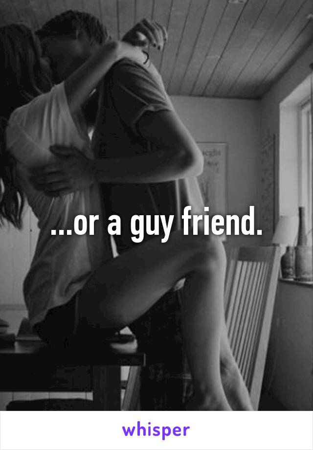 ...or a guy friend.