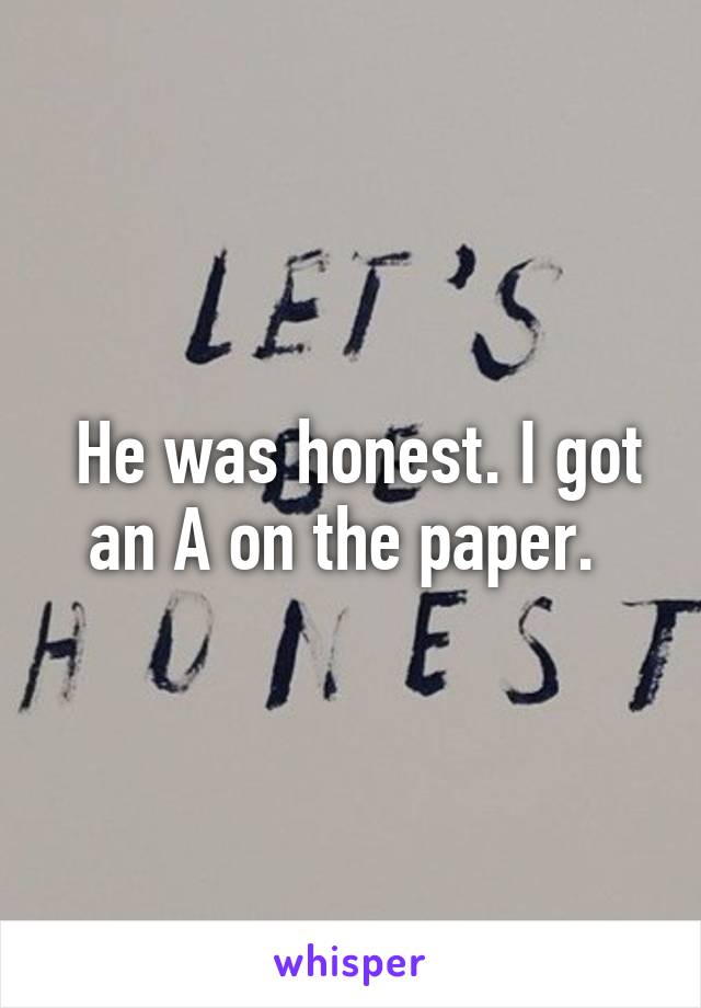  He was honest. I got an A on the paper. 