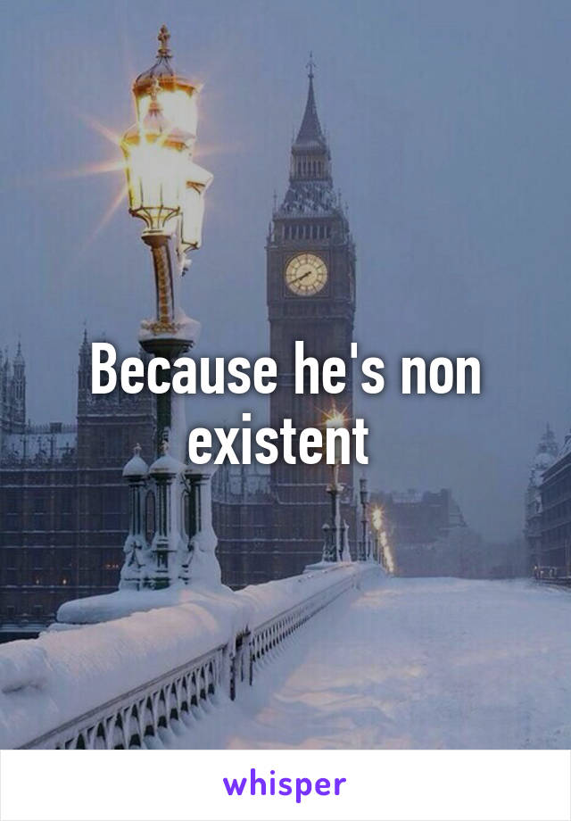 Because he's non existent 