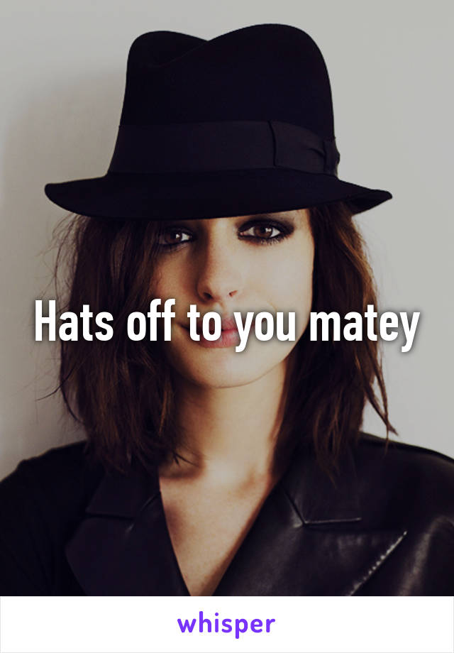 Hats off to you matey