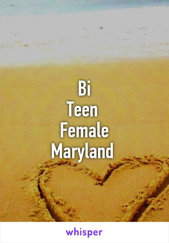 Bi
Teen 
Female
Maryland 