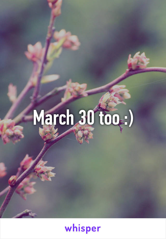 March 30 too :)