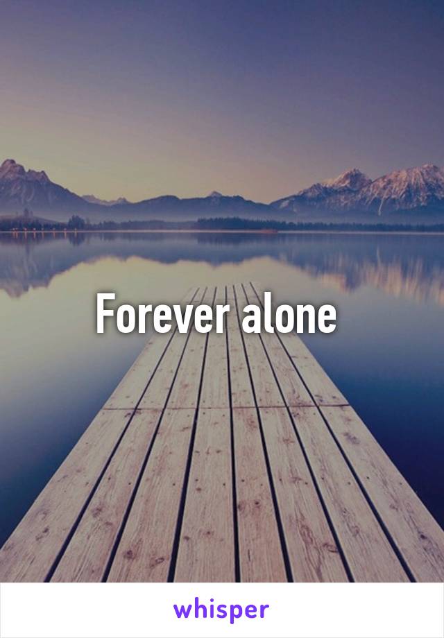 Forever alone 