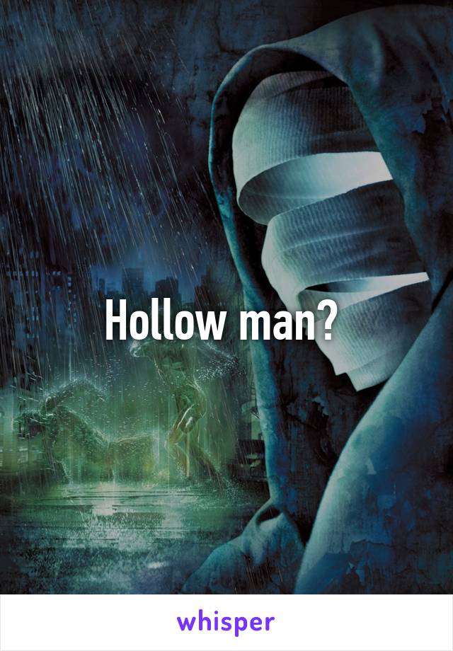 Hollow man? 