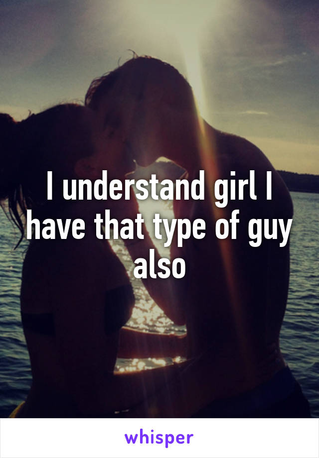 I understand girl I have that type of guy also