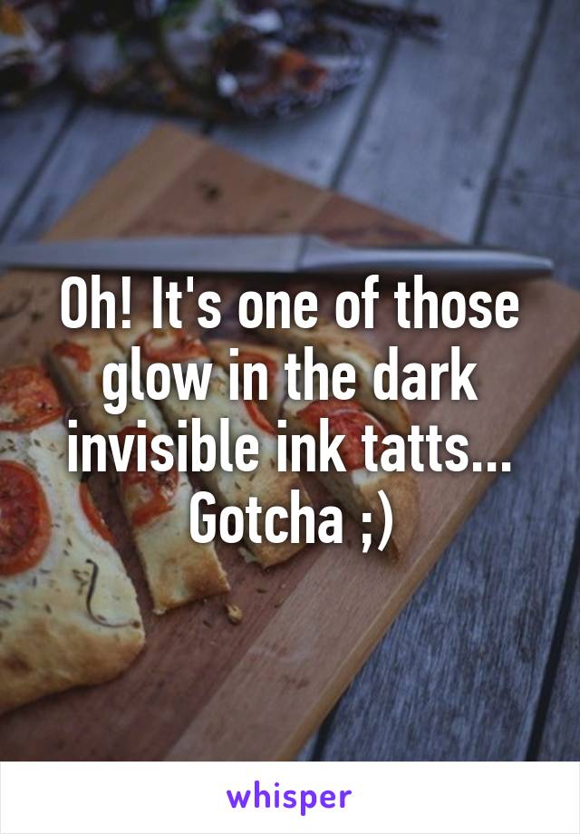 Oh! It's one of those glow in the dark invisible ink tatts... Gotcha ;)