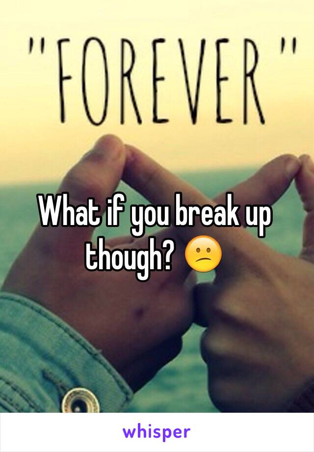 What if you break up though? 😕