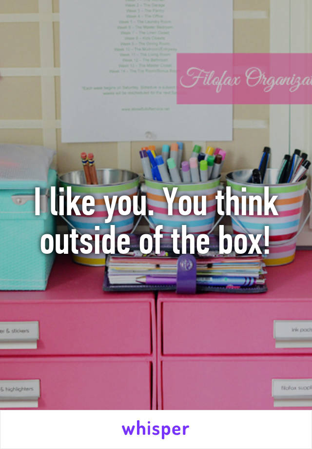 I like you. You think outside of the box!