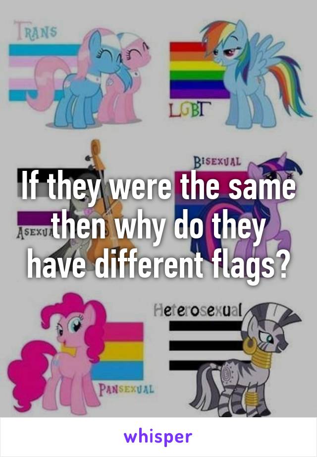 If they were the same then why do they have different flags?