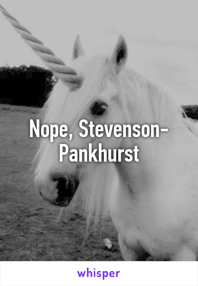 Nope, Stevenson- Pankhurst