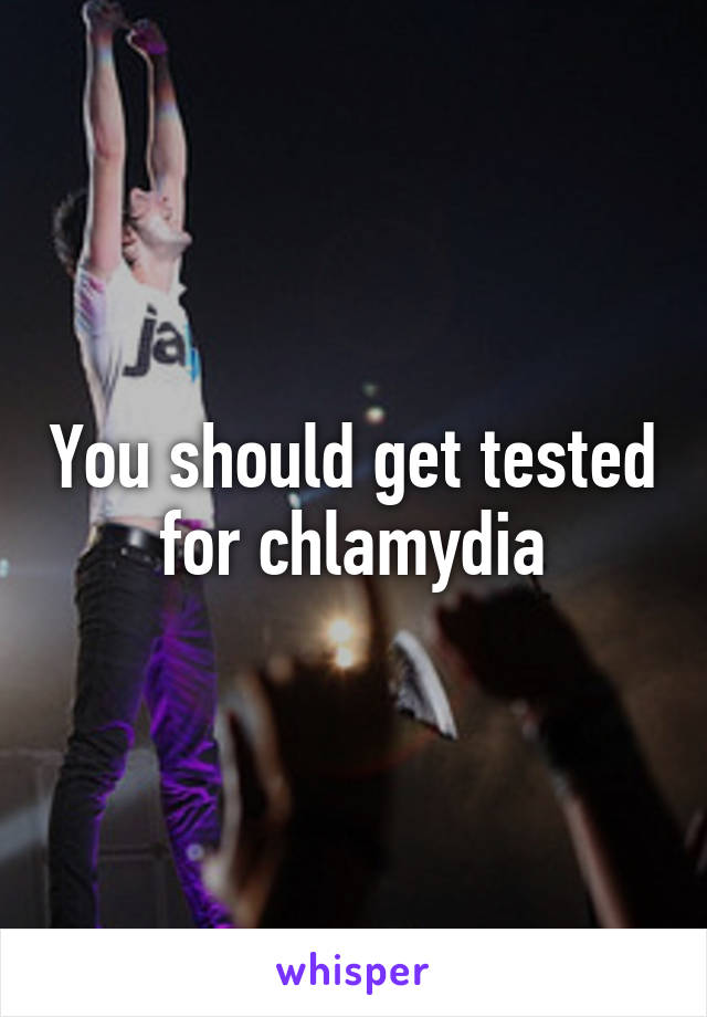 You should get tested for chlamydia