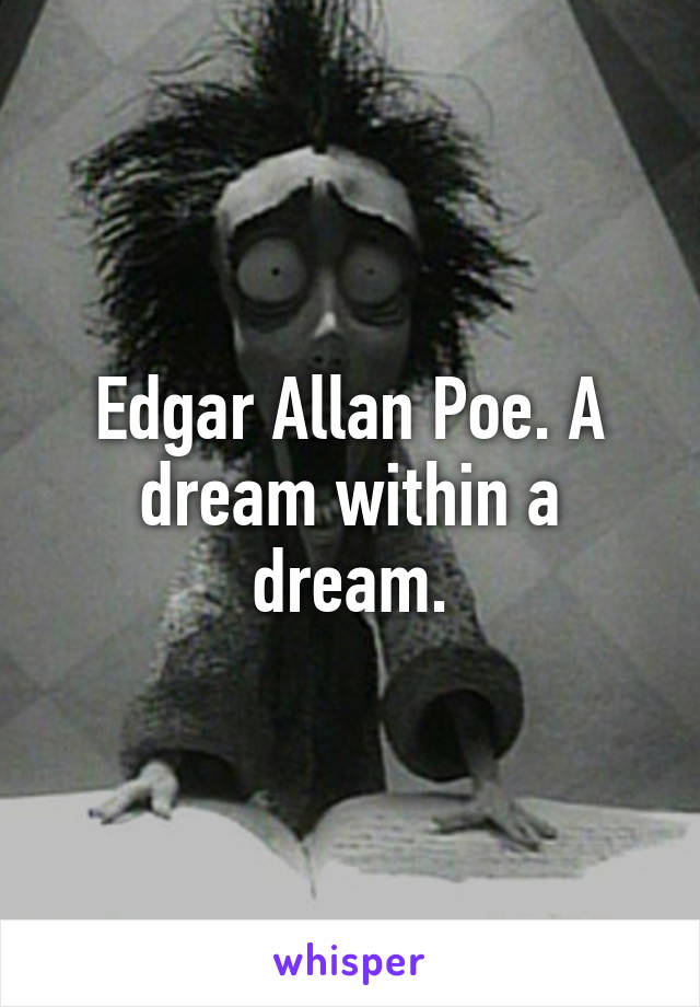 Edgar Allan Poe. A dream within a dream.