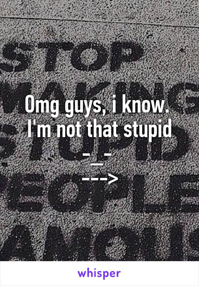 Omg guys, i know. 
I'm not that stupid
-_- 
--->