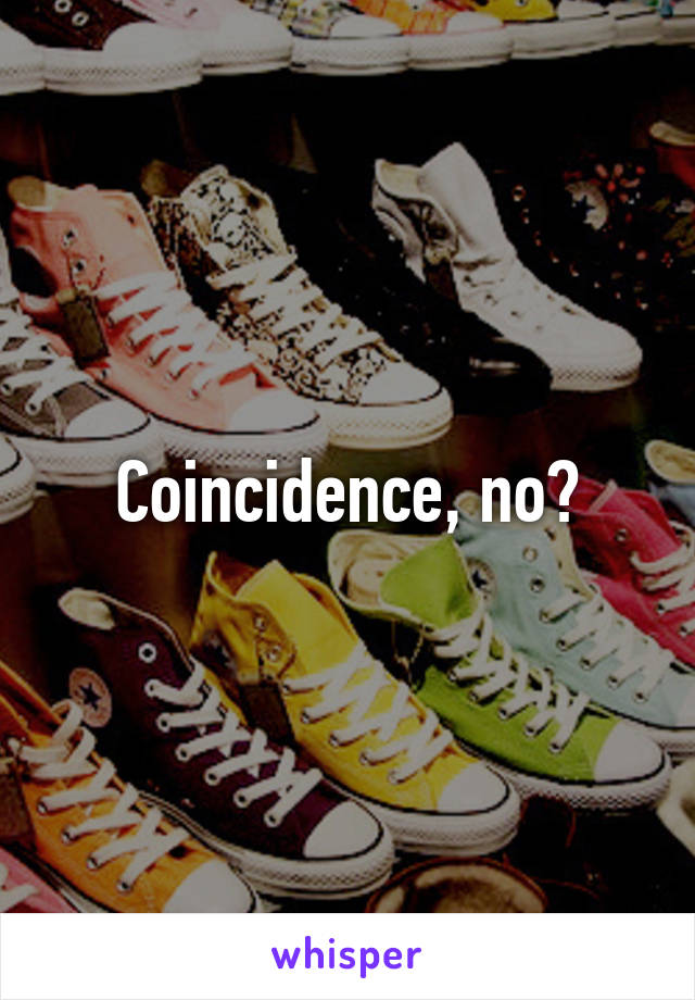 Coincidence, no?