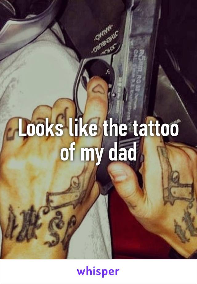 Looks like the tattoo of my dad