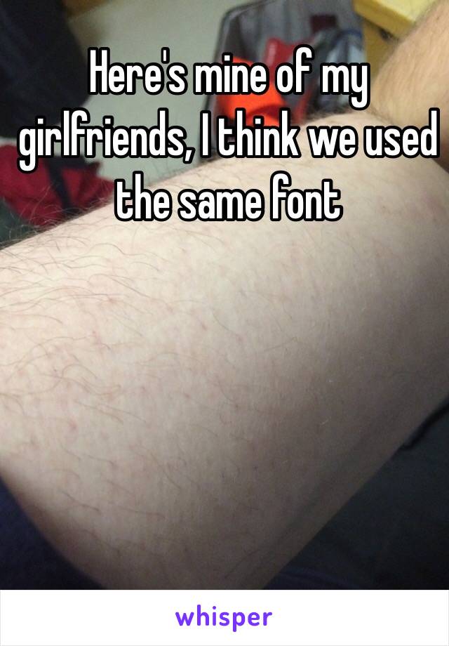 Here's mine of my girlfriends, I think we used the same font