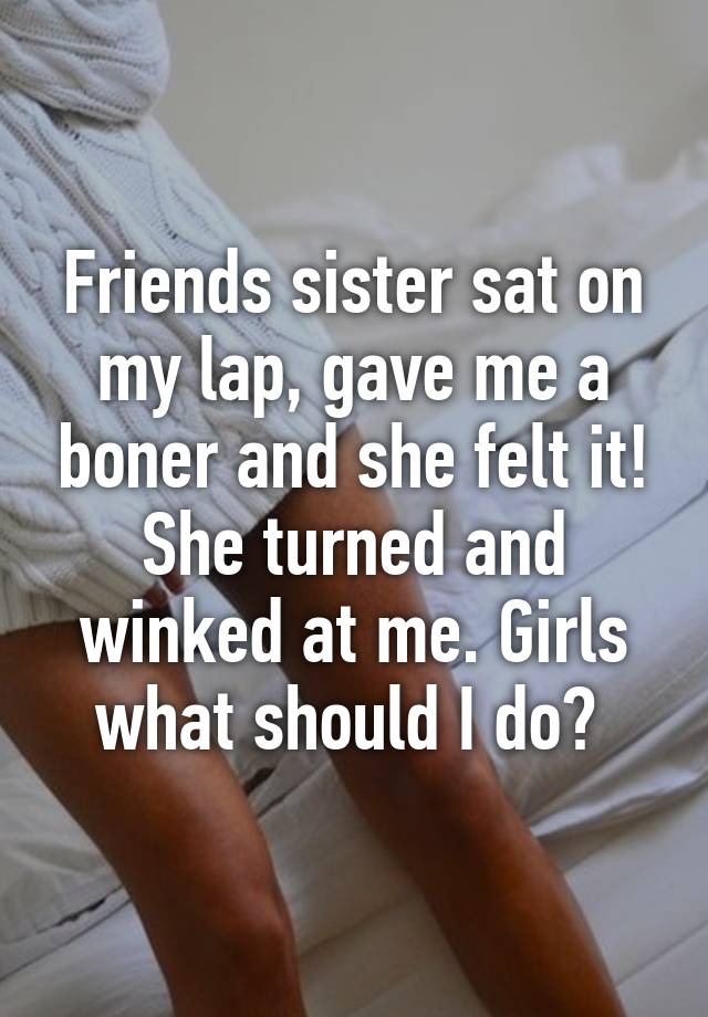 Friends Sister Sat On My Lap Gave Me A Boner And She Felt It She Turned And Winked At Me 