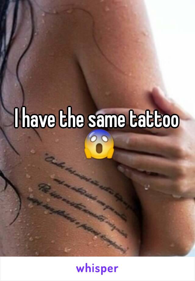 I have the same tattoo 😱