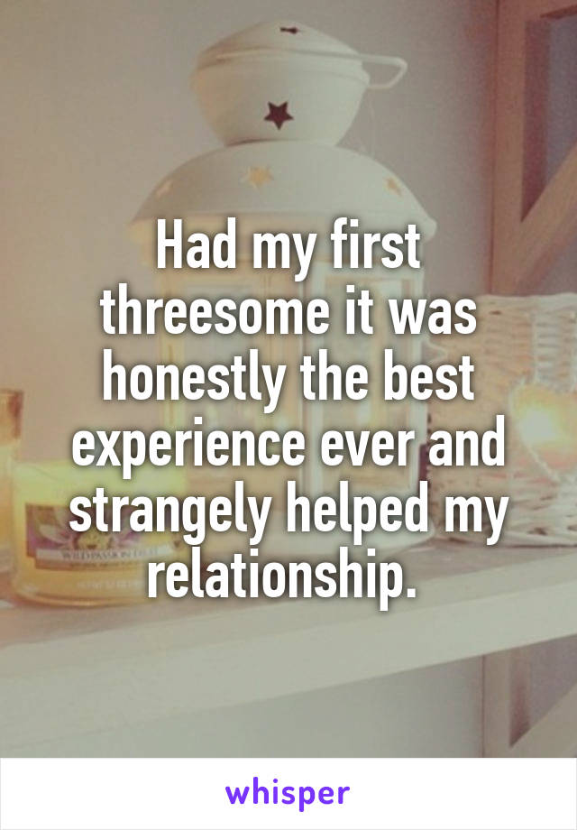 Had my first threesome it was honestly the best experience ever and strangely helped my relationship. 
