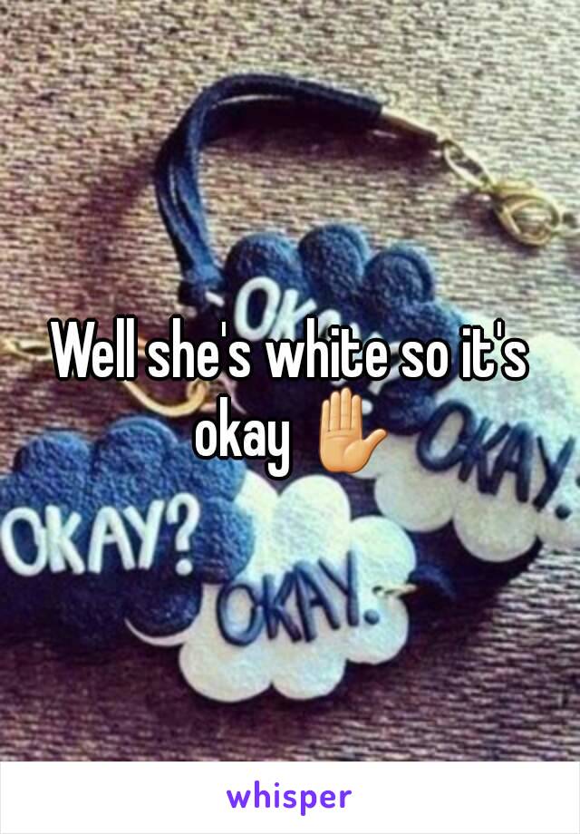 Well she's white so it's okay ✋