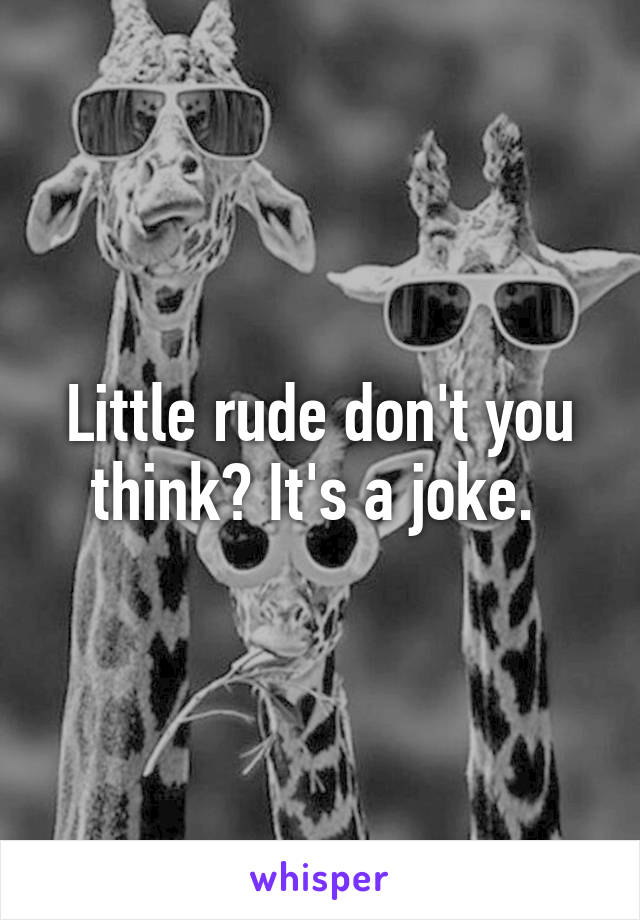 Little rude don't you think? It's a joke. 