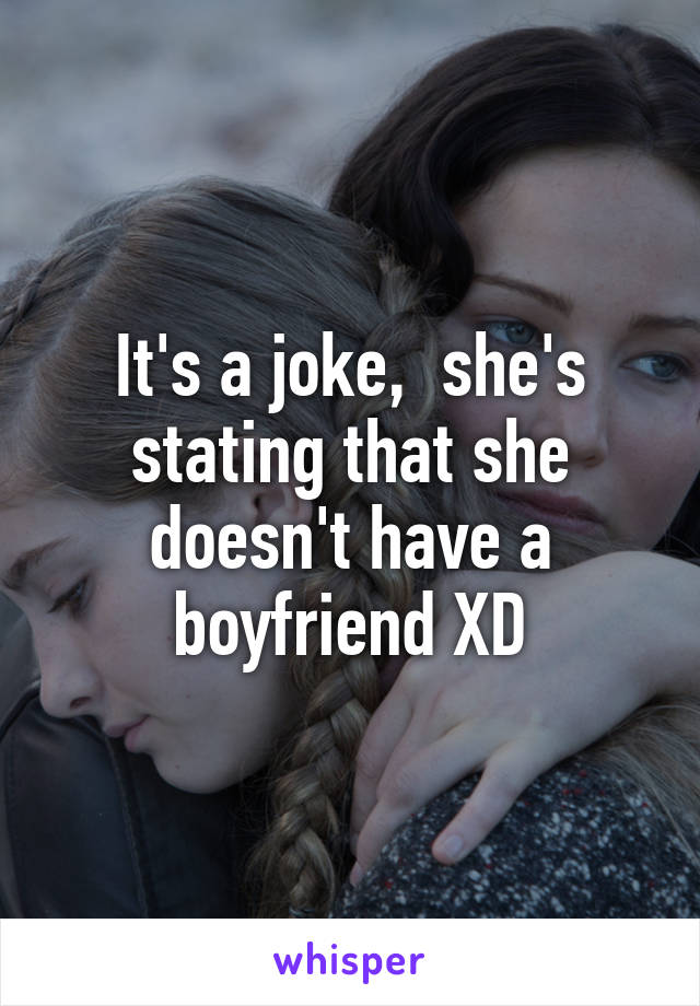 It's a joke,  she's stating that she doesn't have a boyfriend XD