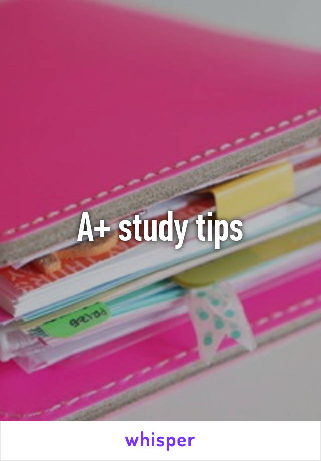 A+ study tips