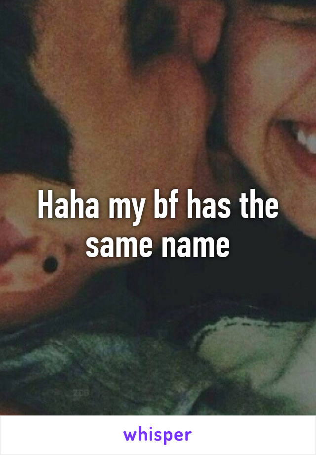 Haha my bf has the same name