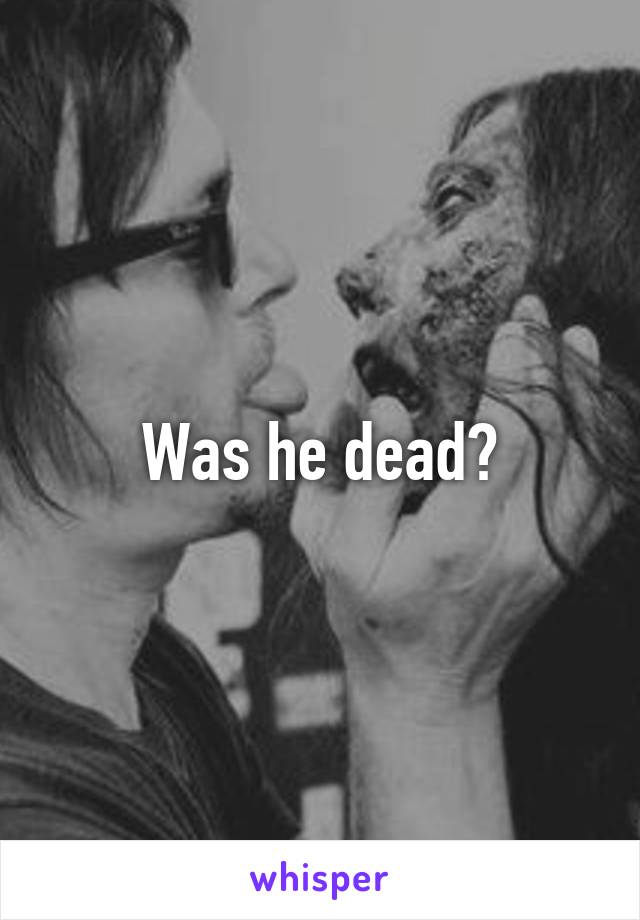 Was he dead?