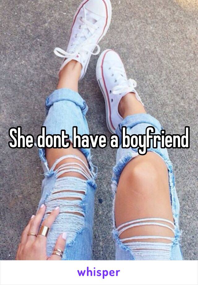 She dont have a boyfriend 