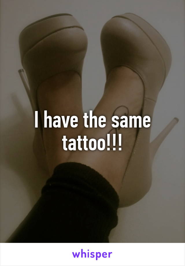 I have the same tattoo!!!