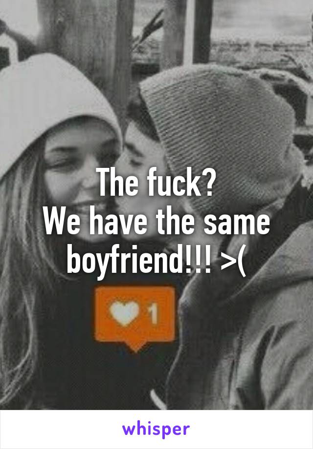 The fuck?
We have the same boyfriend!!! >(