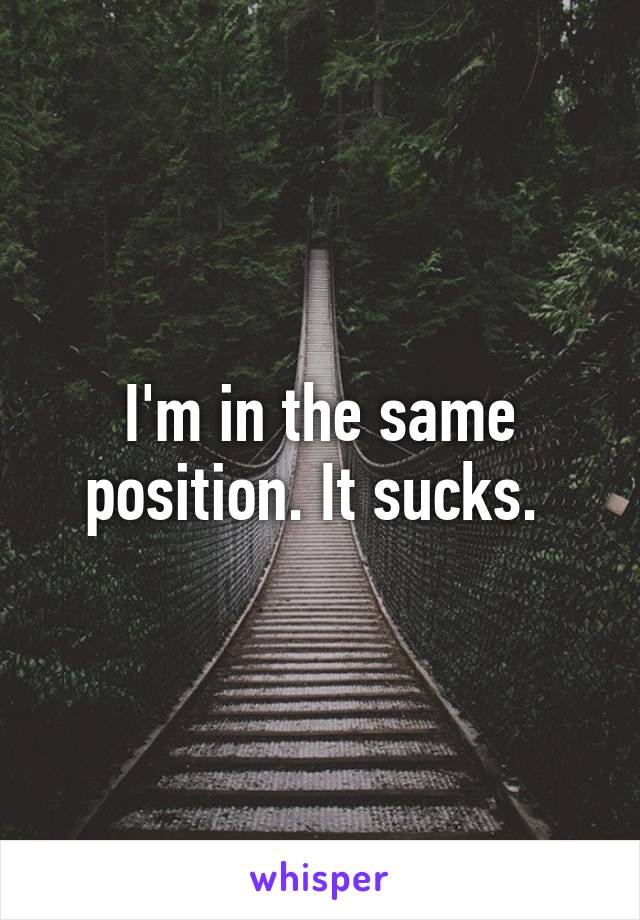 I'm in the same position. It sucks. 