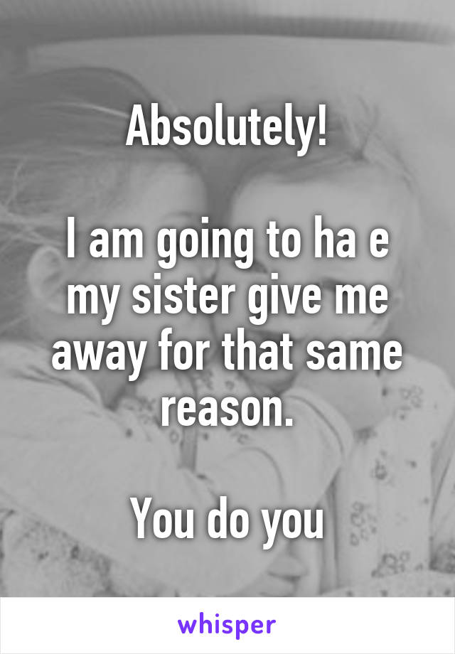 Absolutely!

I am going to ha e my sister give me away for that same reason.

You do you