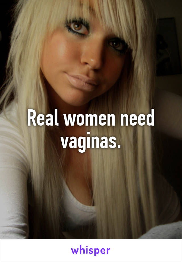 Real women need vaginas.