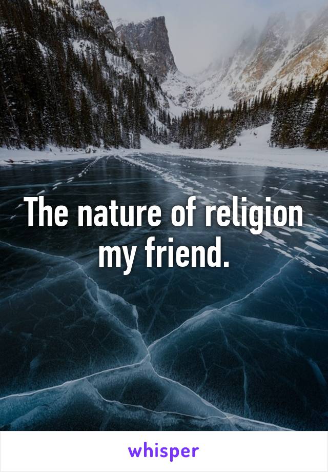 The nature of religion my friend.