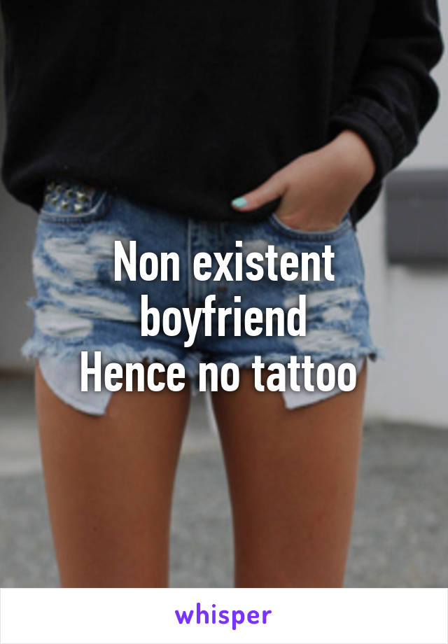 Non existent boyfriend
Hence no tattoo 